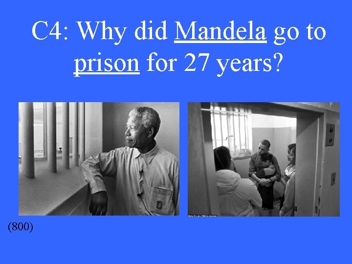 C 4: Why did Mandela go to prison for 27 years? (800) 