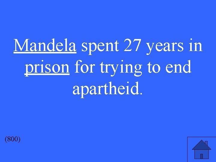 Mandela spent 27 years in prison for trying to end apartheid. (800) 