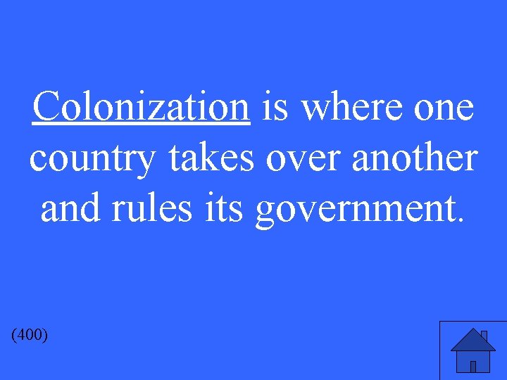Colonization is where one country takes over another and rules its government. (400) 