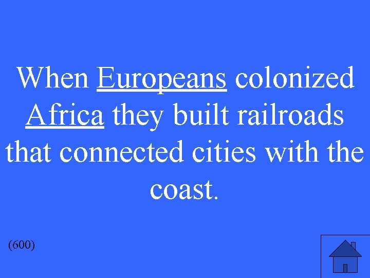 When Europeans colonized Africa they built railroads that connected cities with the coast. (600)