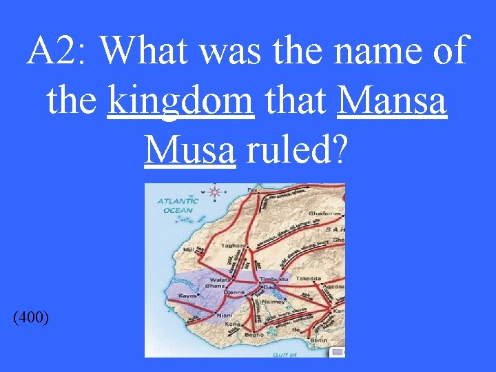 A 2: What was the name of the kingdom that Mansa Musa ruled? (400)