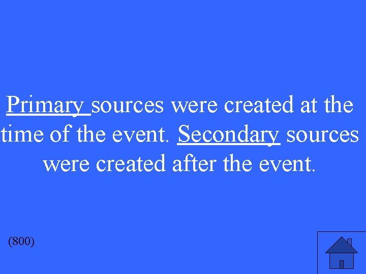 Primary sources were created at the time of the event. Secondary sources were created