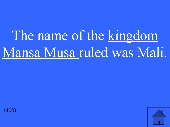 The name of the kingdom Mansa Musa ruled was Mali. (400) 