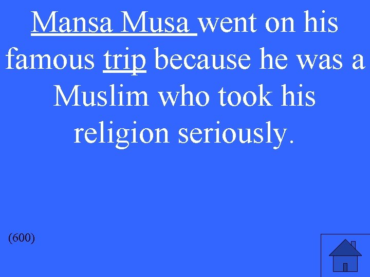 Mansa Musa went on his famous trip because he was a Muslim who took