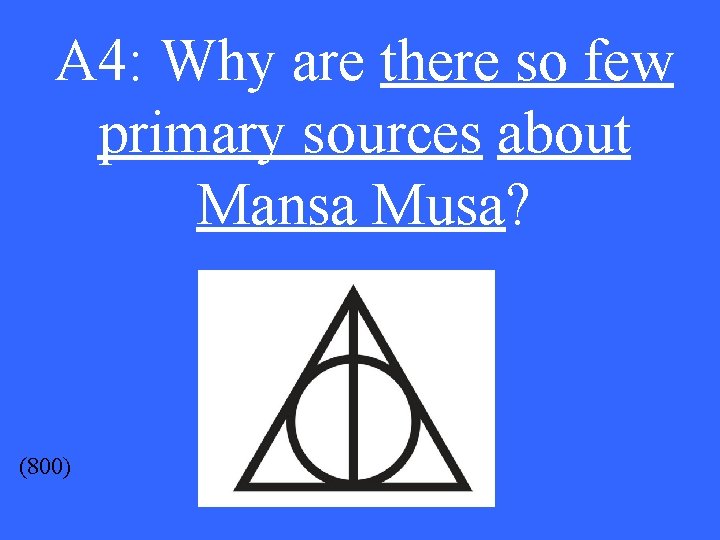 A 4: Why are there so few primary sources about Mansa Musa? (800) 