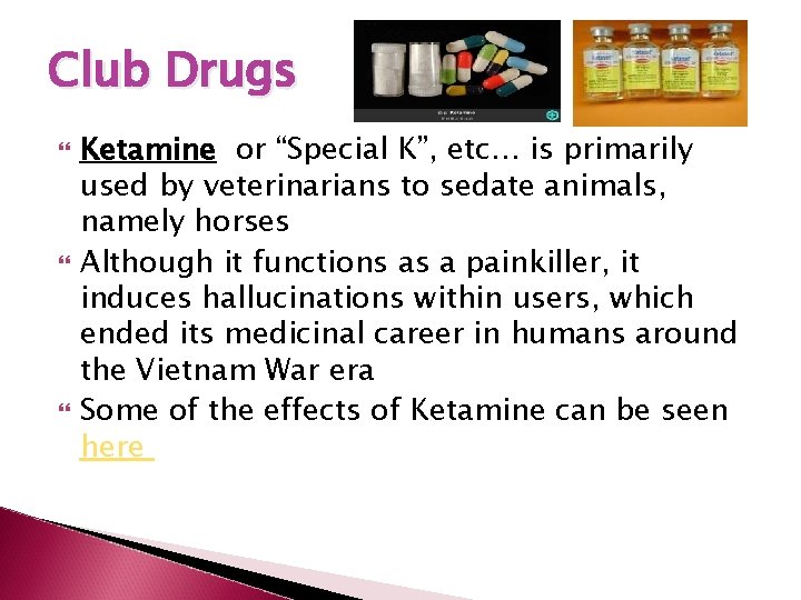 Club Drugs Ketamine or “Special K”, etc… is primarily used by veterinarians to sedate