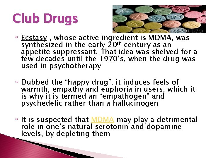 Club Drugs Ecstasy , whose active ingredient is MDMA, was synthesized in the early