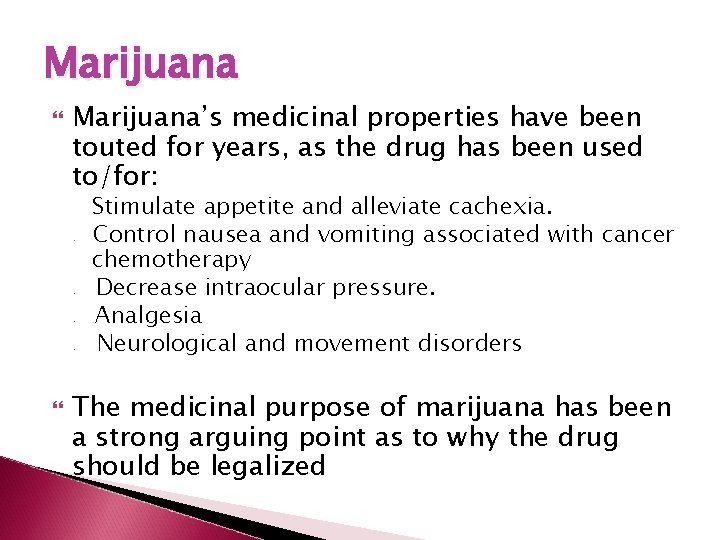 Marijuana Marijuana’s medicinal properties have been touted for years, as the drug has been