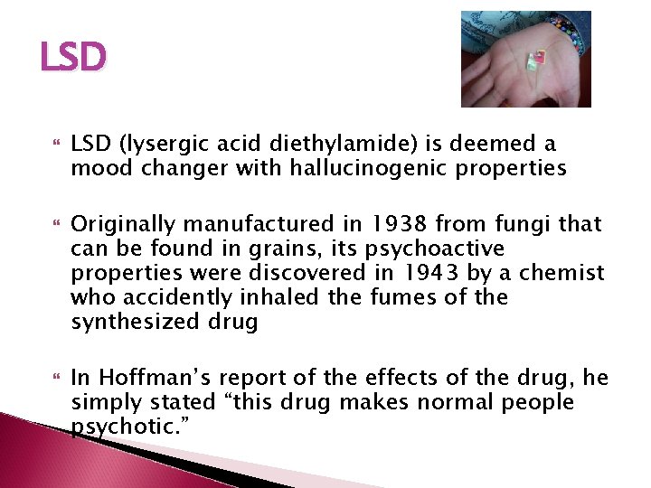 LSD LSD (lysergic acid diethylamide) is deemed a mood changer with hallucinogenic properties Originally