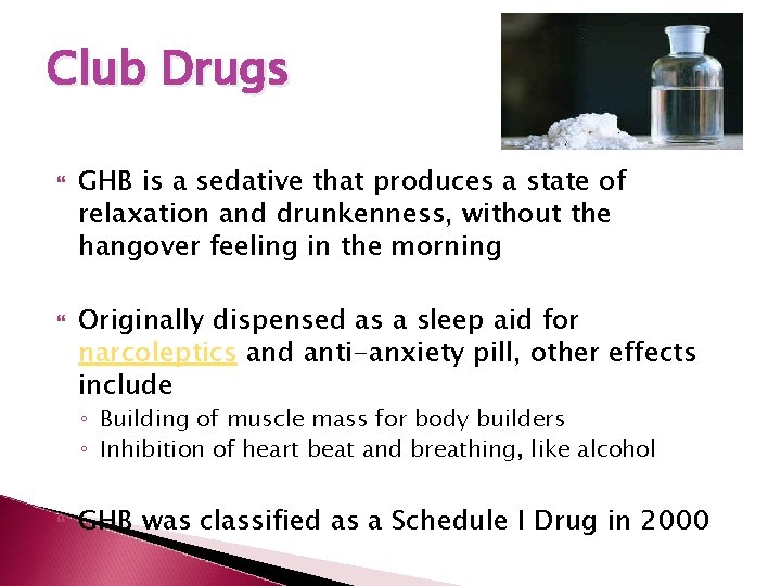 Club Drugs GHB is a sedative that produces a state of relaxation and drunkenness,