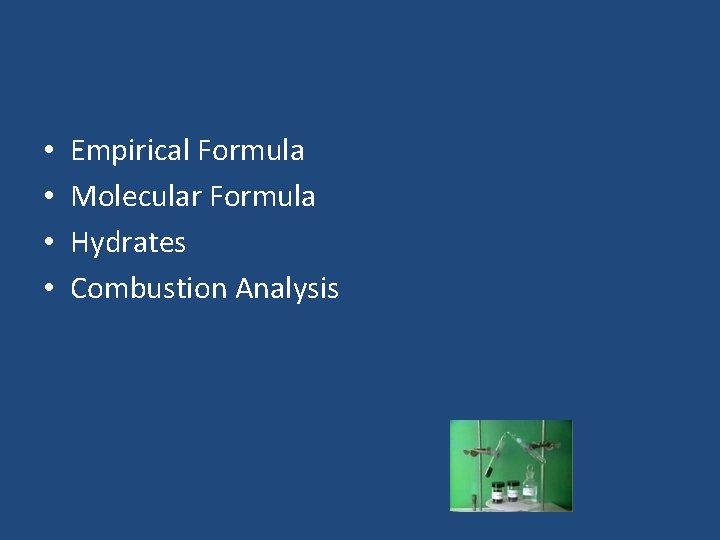  • • Empirical Formula Molecular Formula Hydrates Combustion Analysis 