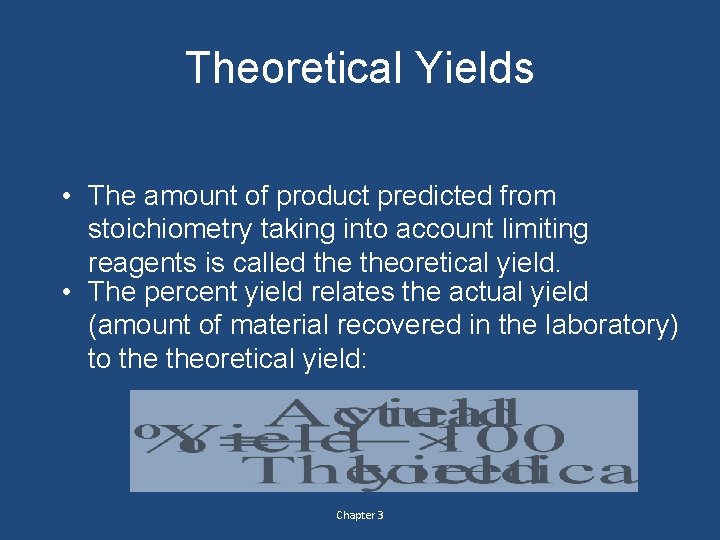 Theoretical Yields • The amount of product predicted from stoichiometry taking into account limiting