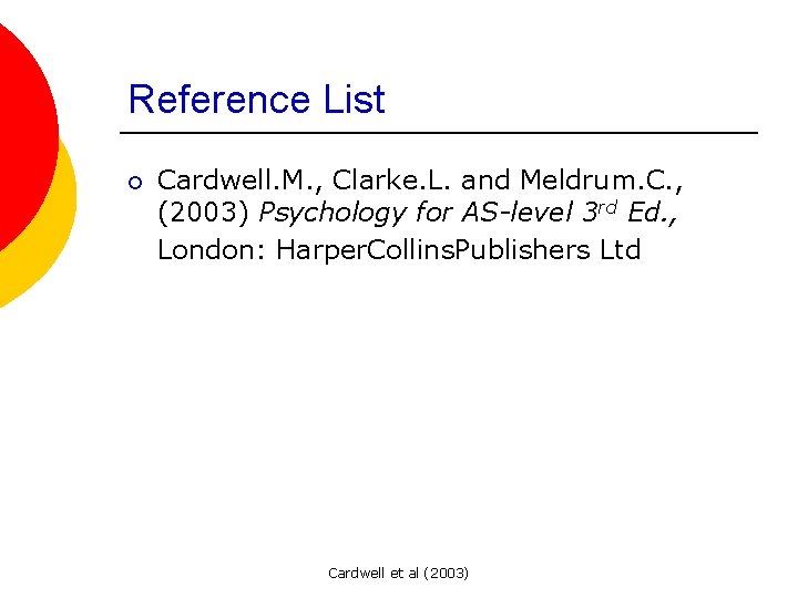 Reference List ¡ Cardwell. M. , Clarke. L. and Meldrum. C. , (2003) Psychology