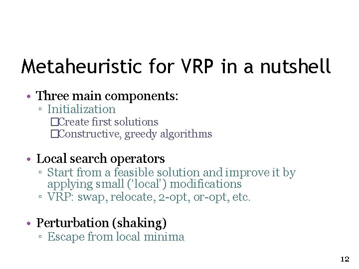 Metaheuristic for VRP in a nutshell • Three main components: ▫ Initialization �Create first