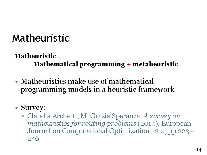 Matheuristic = Mathematical programming + metaheuristic • Matheuristics make use of mathematical programming models