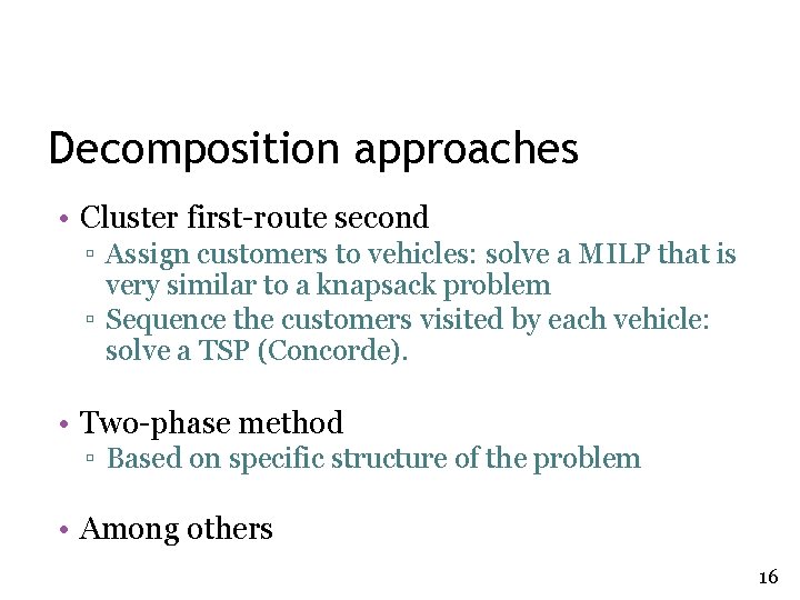 Decomposition approaches • Cluster first-route second ▫ Assign customers to vehicles: solve a MILP