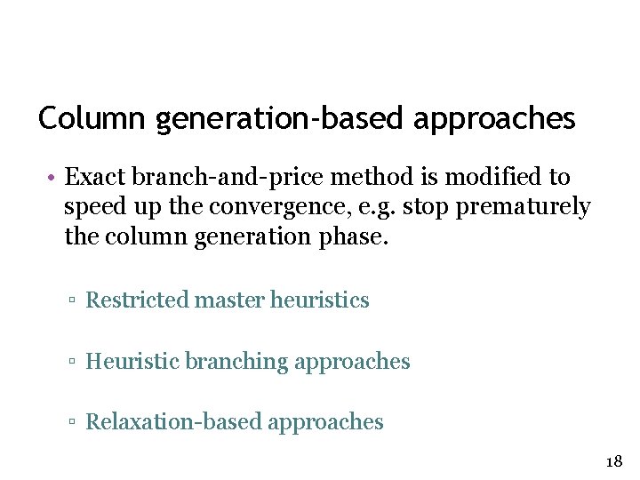 Column generation-based approaches • Exact branch-and-price method is modified to speed up the convergence,