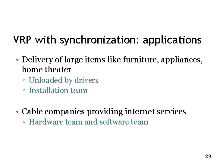 VRP with synchronization: applications • Delivery of large items like furniture, appliances, home theater