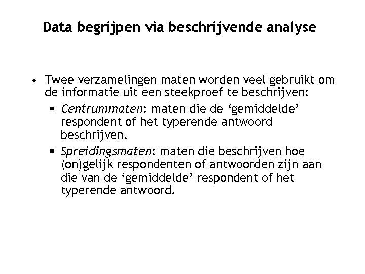 Data begrijpen via beschrijvende analyse • Twee verzamelingen maten worden veel gebruikt om de