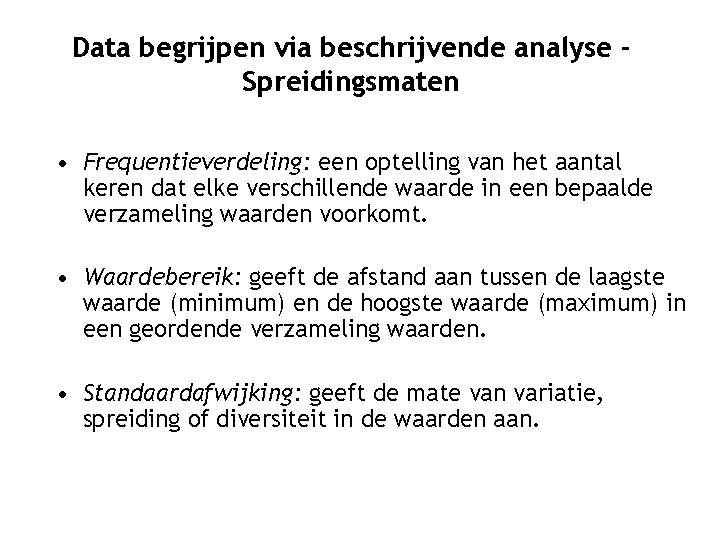 Data begrijpen via beschrijvende analyse Spreidingsmaten • Frequentieverdeling: een optelling van het aantal keren