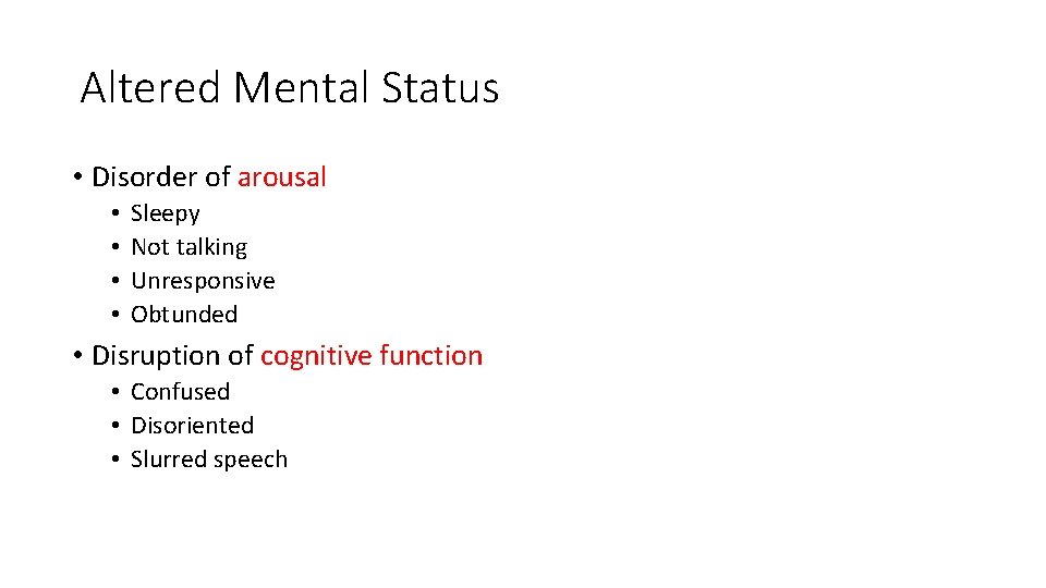 Altered Mental Status • Disorder of arousal • • Sleepy Not talking Unresponsive Obtunded