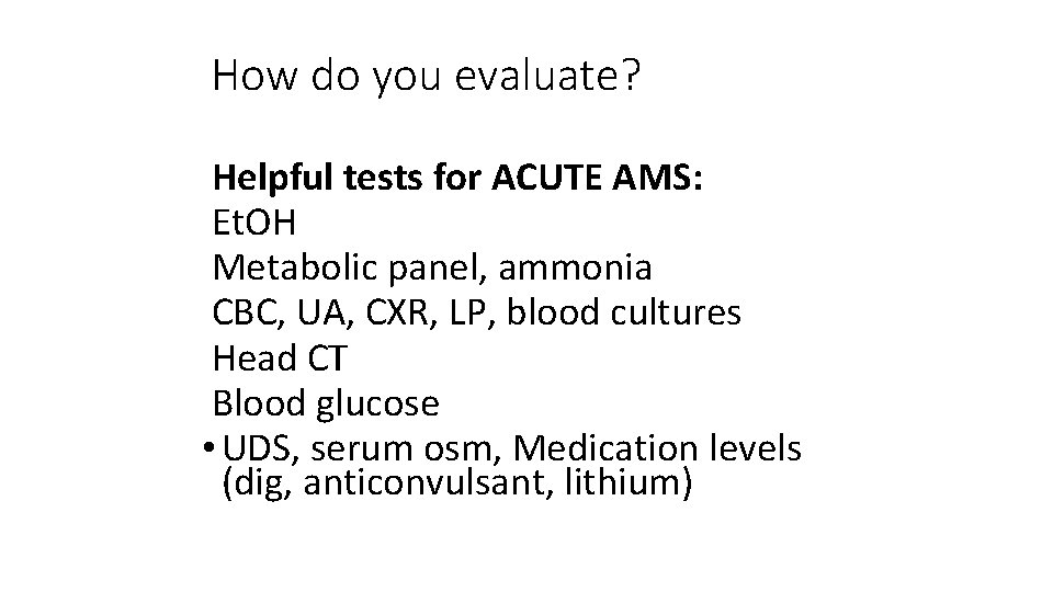 How do you evaluate? Helpful tests for ACUTE AMS: Et. OH Metabolic panel, ammonia