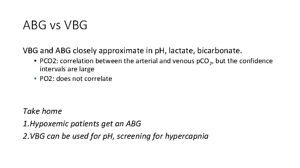 ABG vs VBG and ABG closely approximate in p. H, lactate, bicarbonate. • PCO