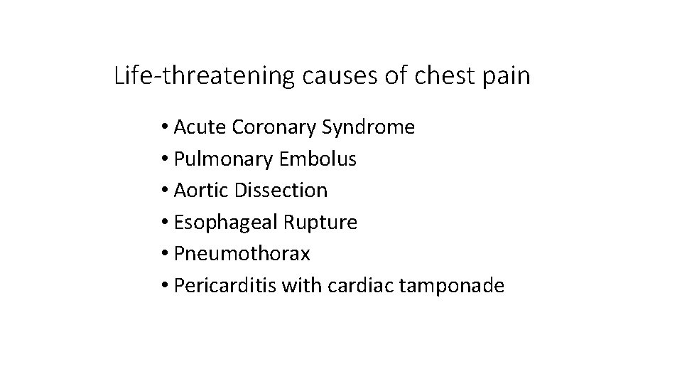 Life-threatening causes of chest pain • Acute Coronary Syndrome • Pulmonary Embolus • Aortic