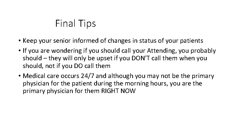 Final Tips • Keep your senior informed of changes in status of your patients