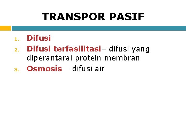 TRANSPOR PASIF 1. 2. 3. Difusi terfasilitasi– difusi yang diperantarai protein membran Osmosis –