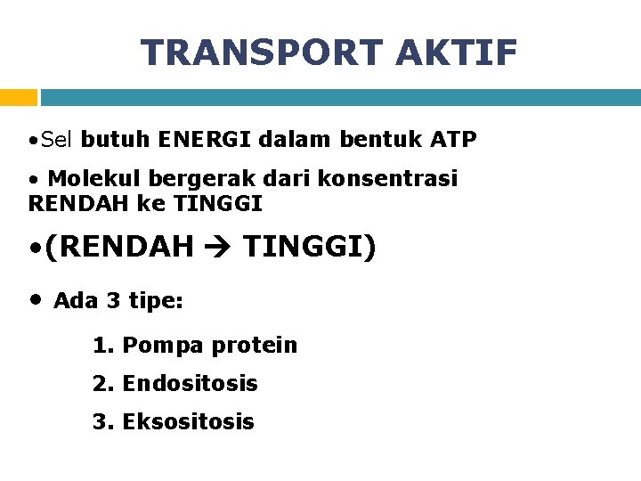TRANSPORT AKTIF • Sel butuh ENERGI dalam bentuk ATP • Molekul bergerak dari konsentrasi