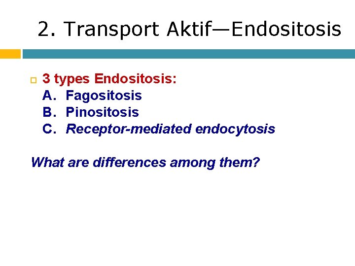 2. Transport Aktif—Endositosis 3 types Endositosis: A. Fagositosis B. Pinositosis C. Receptor-mediated endocytosis What
