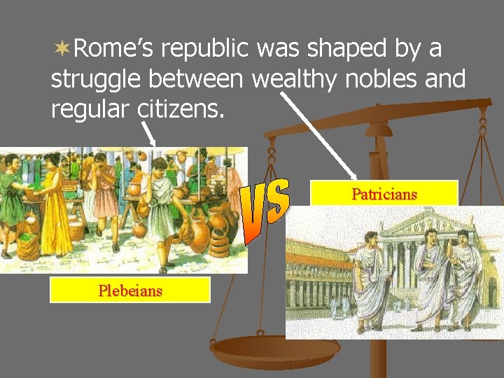 ¬Rome’s republic was shaped by a struggle between wealthy nobles and regular citizens. Patricians