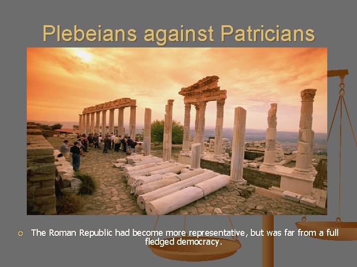 Plebeians against Patricians The Roman Republic had become more representative, but was far from