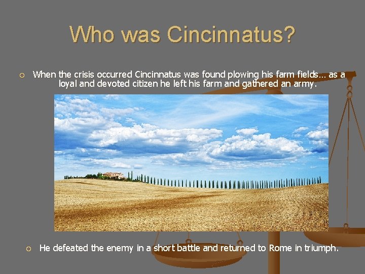 Who was Cincinnatus? When the crisis occurred Cincinnatus was found plowing his farm fields…