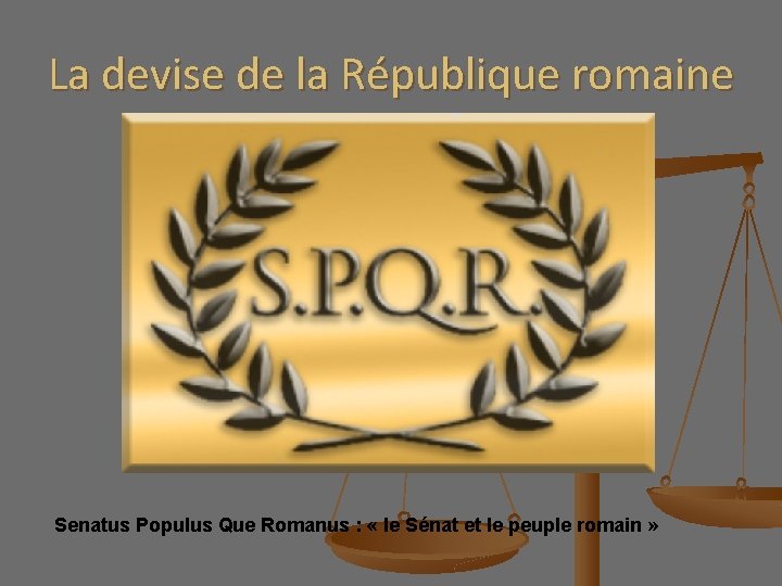 La devise de la République romaine Senatus Populus Que Romanus : « le Sénat