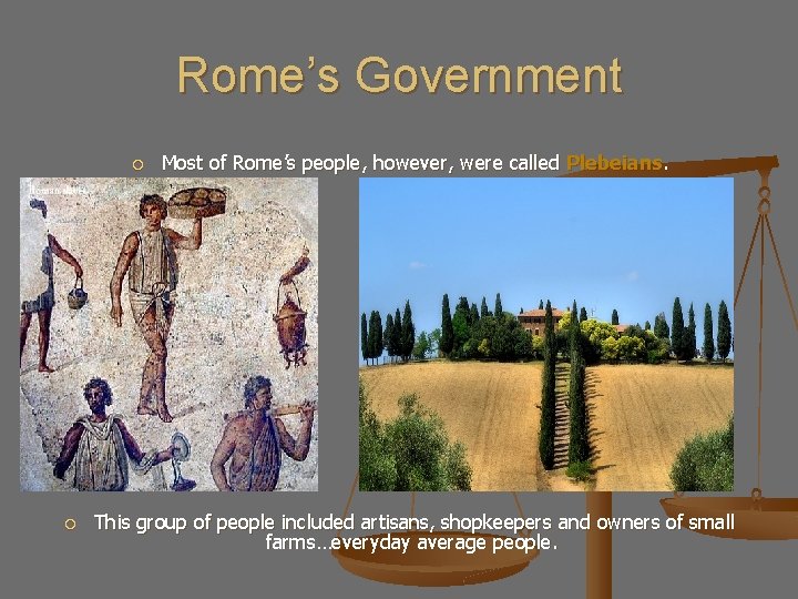 Rome’s Government Most of Rome’s people, however, were called Plebeians. This group of people