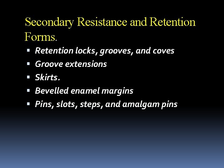 Secondary Resistance and Retention Forms. Retention locks, grooves, and coves Groove extensions Skirts. Bevelled