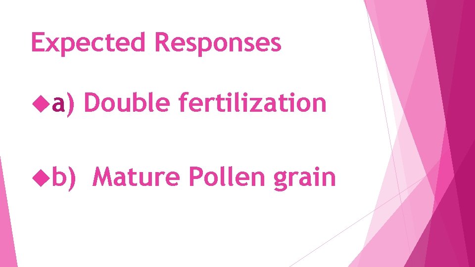Expected Responses a) b) Double fertilization Mature Pollen grain 