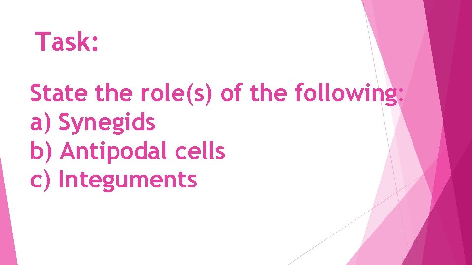 Task: State the role(s) of the following: a) Synegids b) Antipodal cells c) Integuments