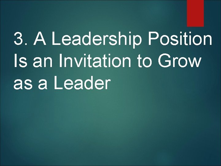 3. A Leadership Position Is an Invitation to Grow as a Leader 