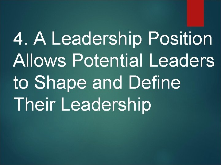 4. A Leadership Position Allows Potential Leaders to Shape and Define Their Leadership 