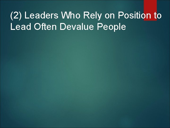 (2) Leaders Who Rely on Position to Lead Often Devalue People 
