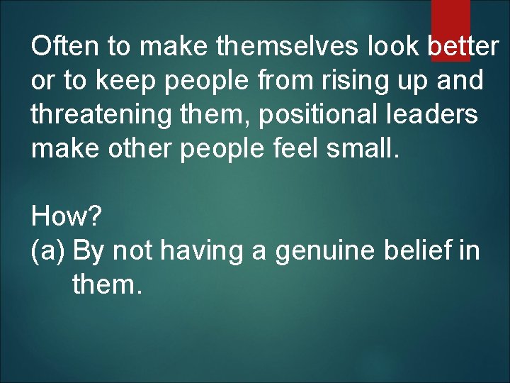 Often to make themselves look better or to keep people from rising up and