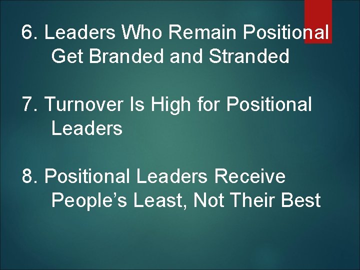 6. Leaders Who Remain Positional Get Branded and Stranded 7. Turnover Is High for