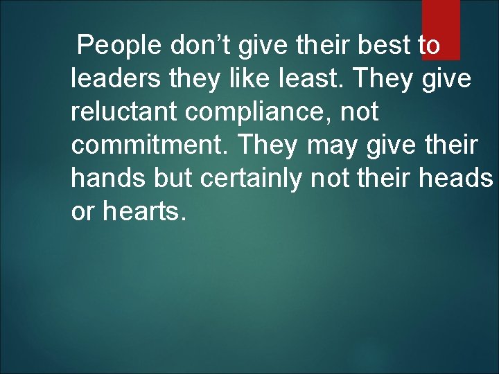  People don’t give their best to leaders they like least. They give reluctant
