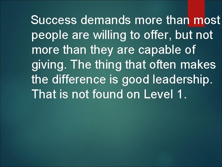  Success demands more than most people are willing to offer, but not more