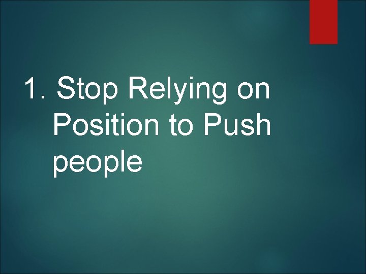  1. Stop Relying on Position to Push people 