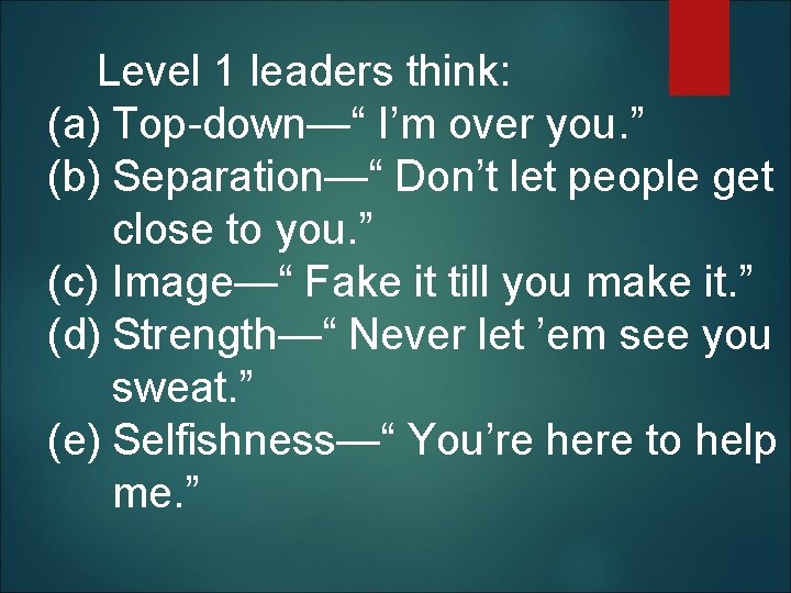  Level 1 leaders think: (a) Top-down—“ I’m over you. ” (b) Separation—“ Don’t