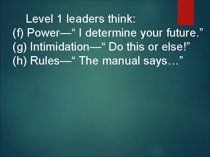  Level 1 leaders think: (f) Power—“ I determine your future. ” (g) Intimidation—“